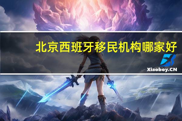 北京西班牙移民机构哪家好