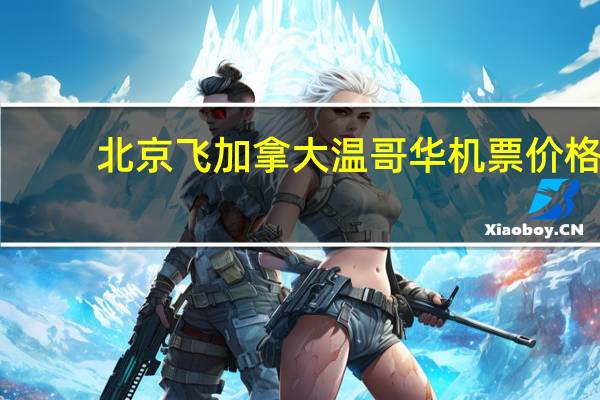 北京飞加拿大温哥华机票价格