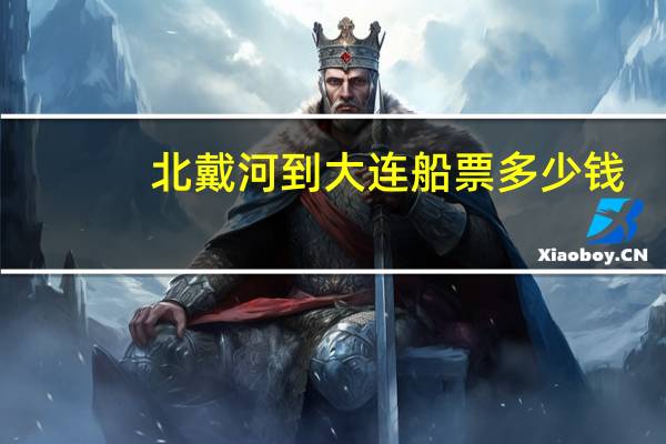 北戴河到大连船票多少钱