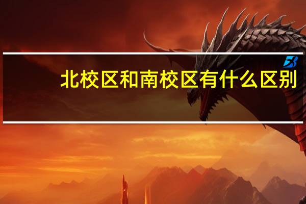 北校区和南校区有什么区别