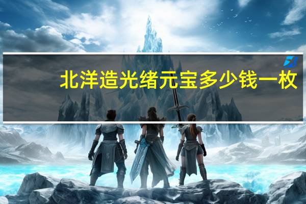 北洋造光绪元宝多少钱一枚
