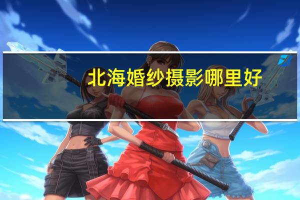 北海婚纱摄影哪里好