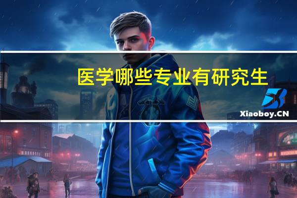 医学哪些专业有研究生