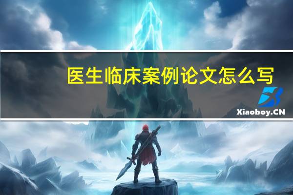 医生临床案例论文怎么写