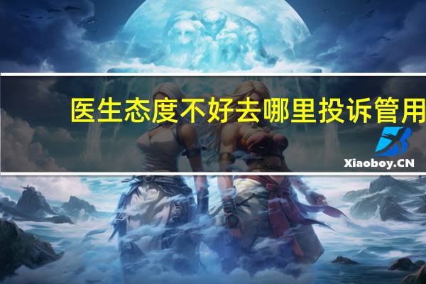 医生态度不好去哪里投诉管用