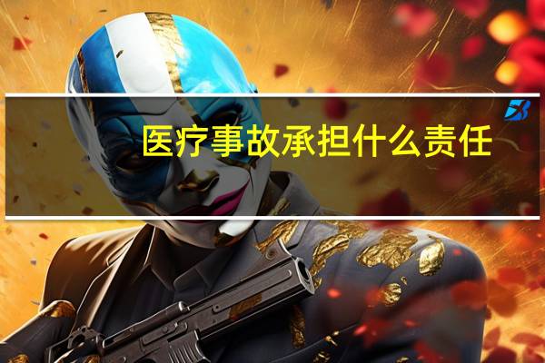医疗事故承担什么责任