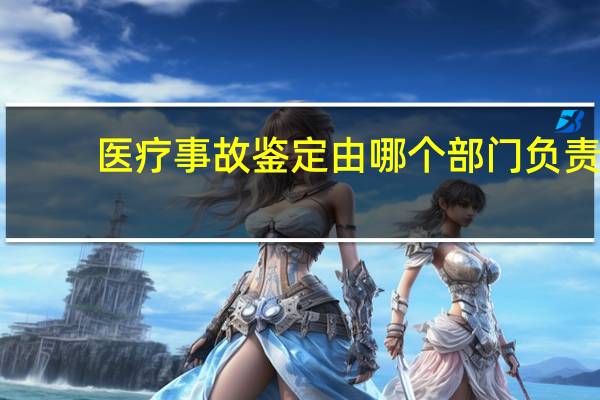 医疗事故鉴定由哪个部门负责