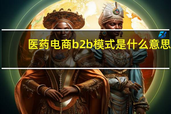 医药电商b2b模式是什么意思