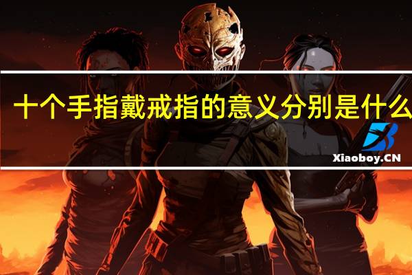 十个手指戴戒指的意义分别是什么男生