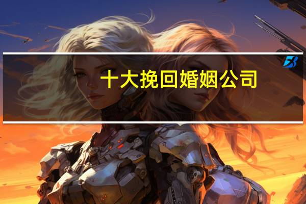 十大挽回婚姻公司