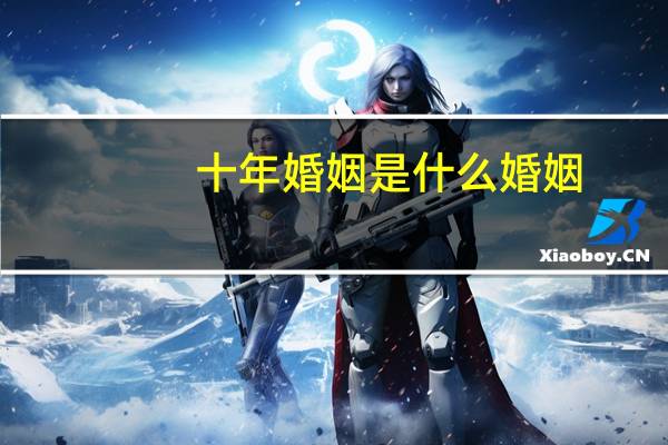 十年婚姻是什么婚姻