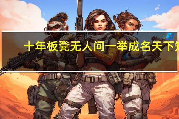 十年板凳无人问一举成名天下知