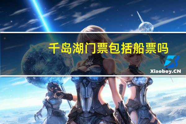 千岛湖门票包括船票吗