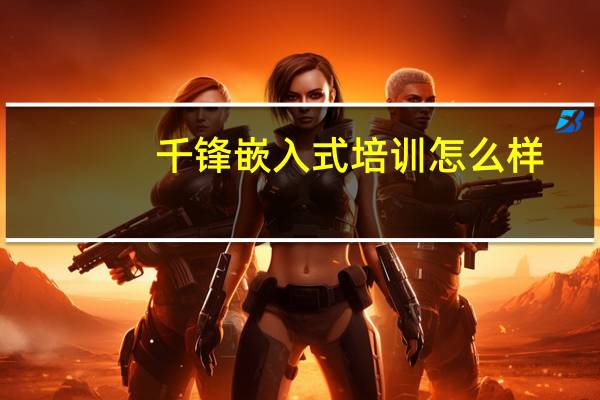 千锋嵌入式培训怎么样