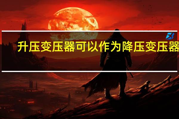 升压变压器可以作为降压变压器吗