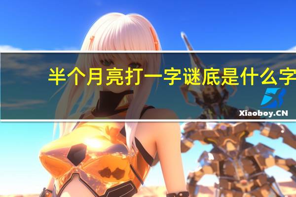 半个月亮打一字谜底是什么字