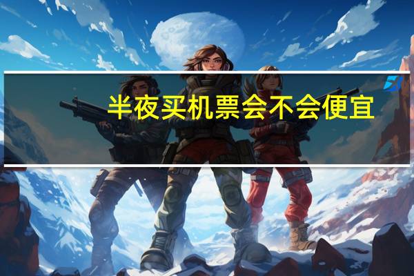 半夜买机票会不会便宜