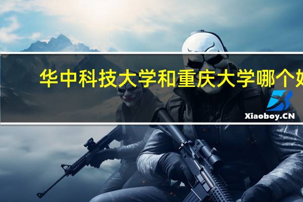 华中科技大学和重庆大学哪个好