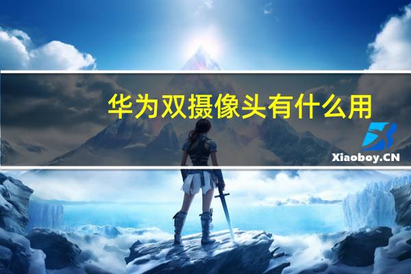 华为双摄像头有什么用