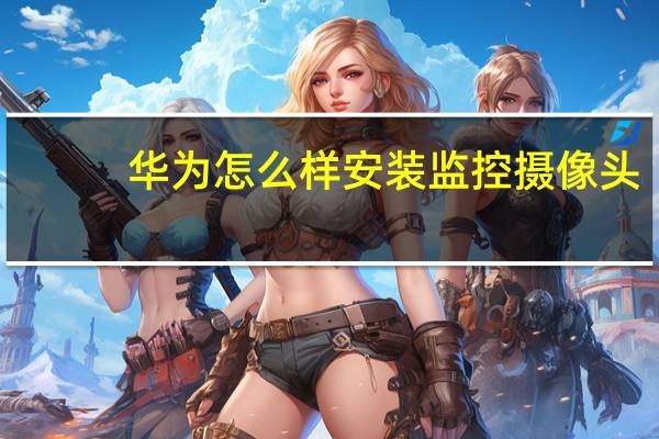 华为怎么样安装监控摄像头