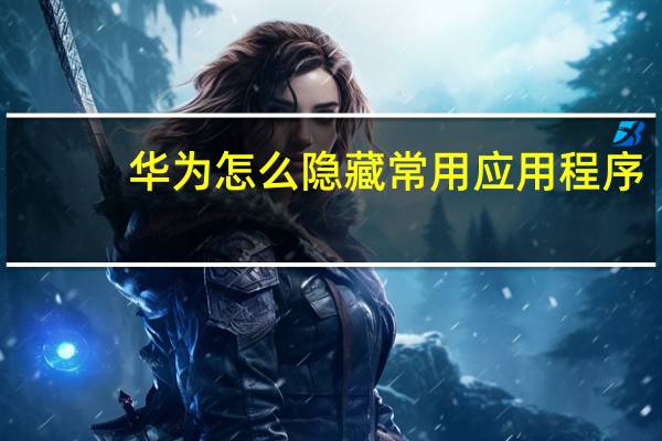 华为怎么隐藏常用应用程序