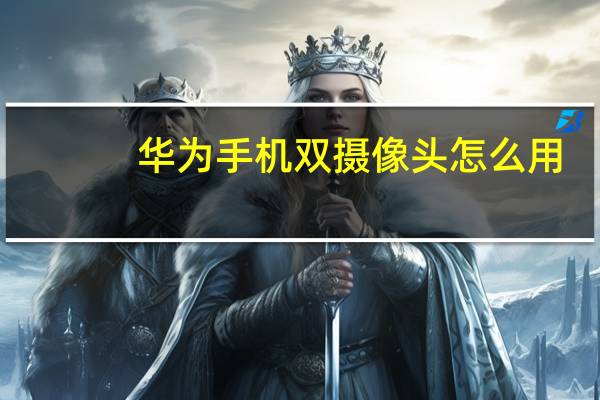 华为手机双摄像头怎么用