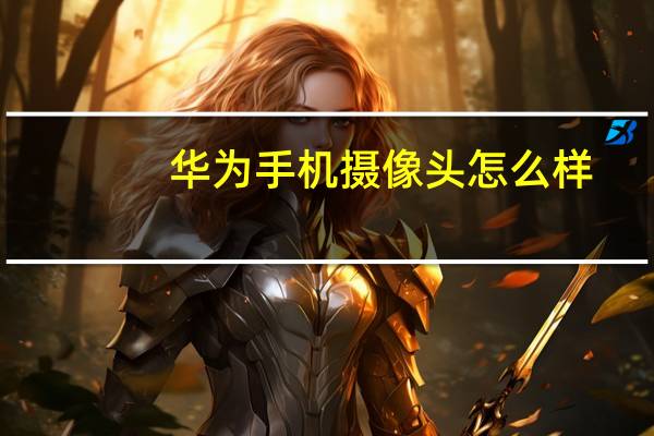 华为手机摄像头怎么样