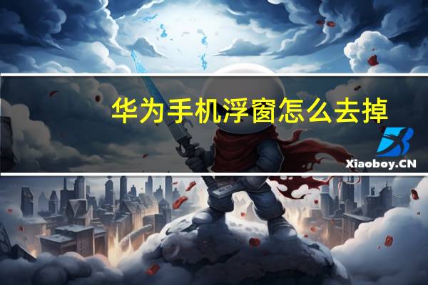 华为手机浮窗怎么去掉