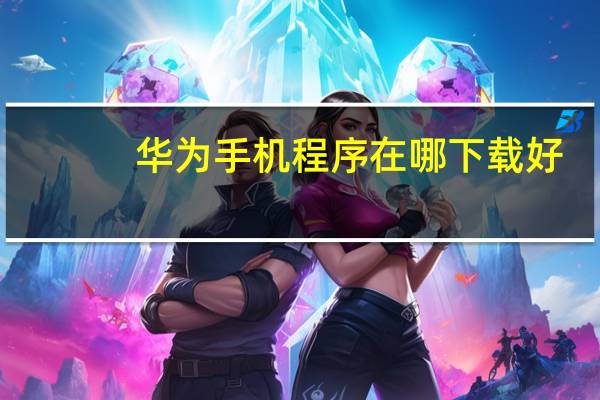 华为手机程序在哪下载好