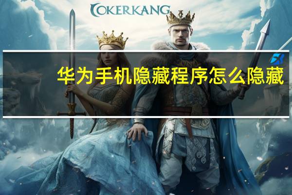 华为手机隐藏程序怎么隐藏