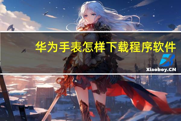 华为手表怎样下载程序软件