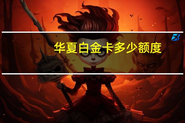 华夏白金卡多少额度