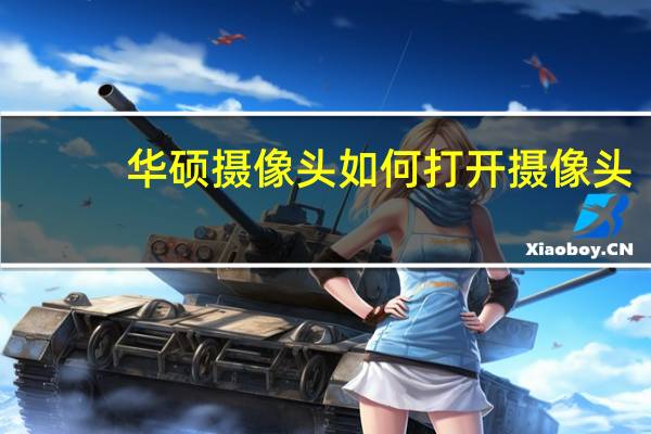 华硕摄像头如何打开摄像头