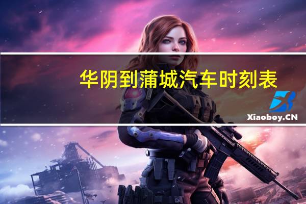 华阴到蒲城汽车时刻表