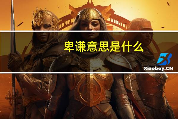 卑谦意思是什么