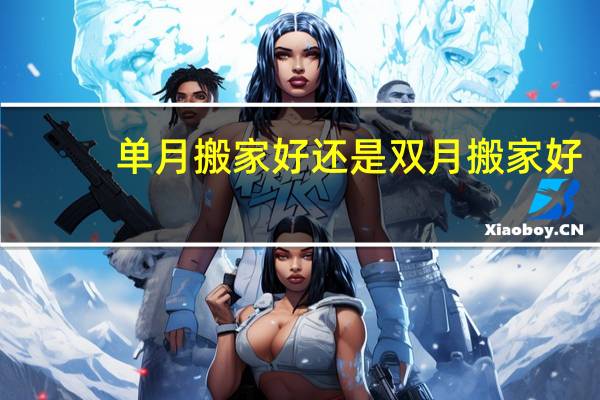 单月搬家好还是双月搬家好