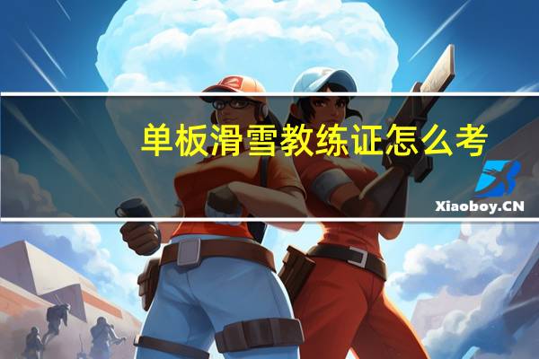 单板滑雪教练证怎么考