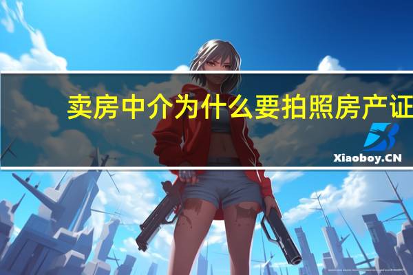 卖房中介为什么要拍照房产证