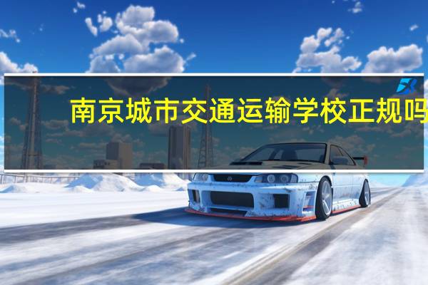 南京城市交通运输学校正规吗