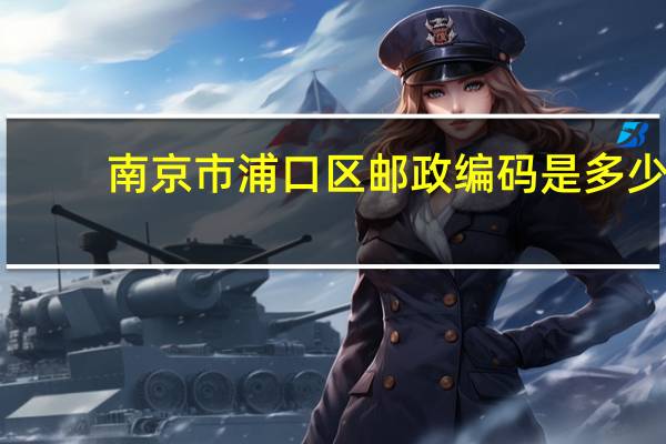 南京市浦口区邮政编码是多少