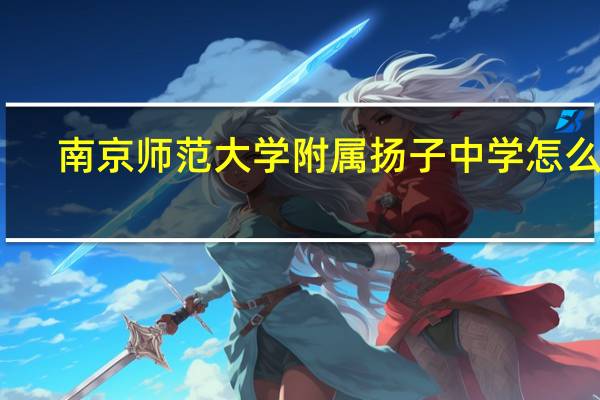 南京师范大学附属扬子中学怎么样
