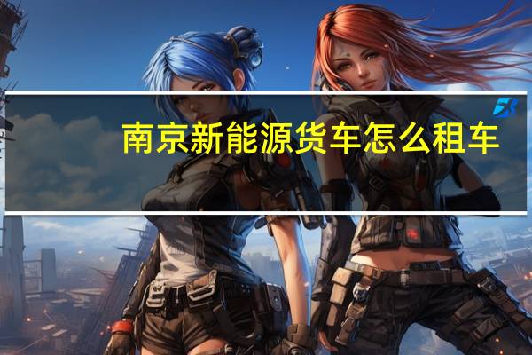 南京新能源货车怎么租车