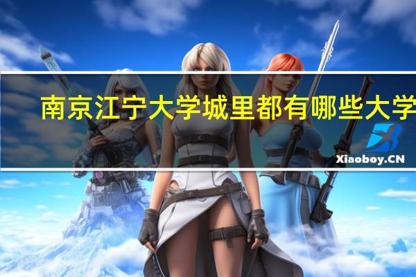 南京江宁大学城里都有哪些大学啊