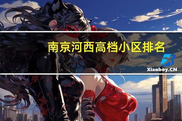 南京河西高档小区排名
