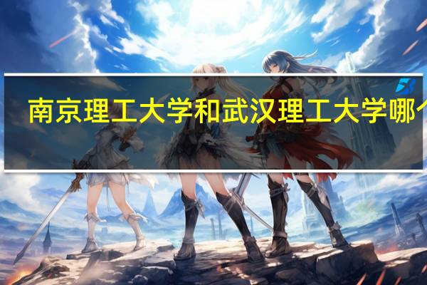 南京理工大学和武汉理工大学哪个好