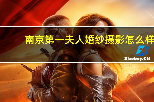 南京第一夫人婚纱摄影怎么样