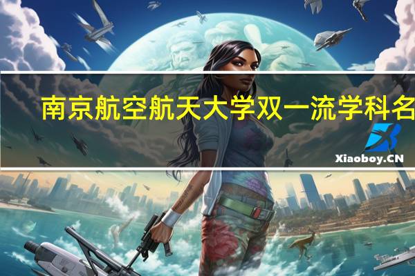 南京航空航天大学双一流学科名单