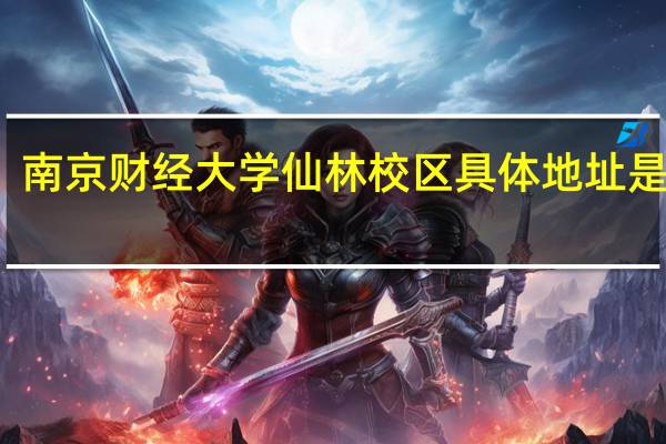 南京财经大学仙林校区具体地址是什么