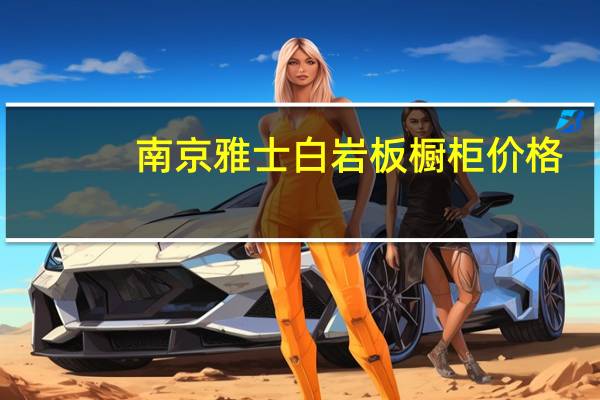 南京雅士白岩板橱柜价格