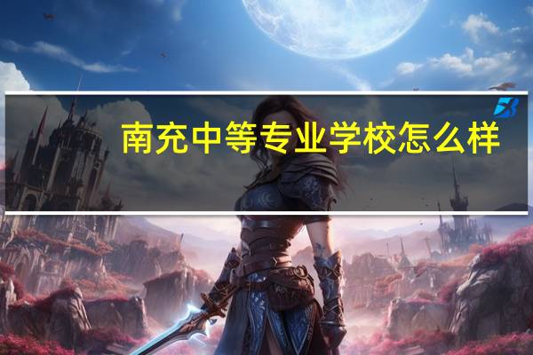 南充中等专业学校怎么样